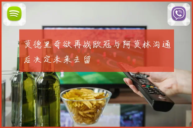 莫德里奇欲再战欧冠与阿莫林沟通后决定未来去留